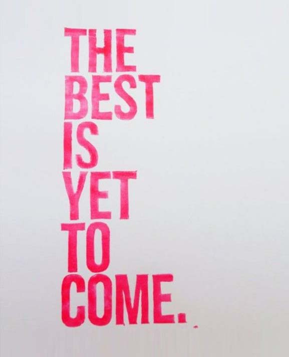 The Best is Yet To Come